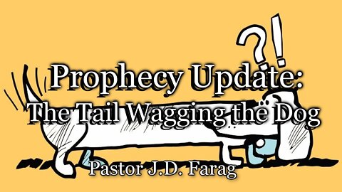 Prophecy Update: The Tail Wagging the Dog