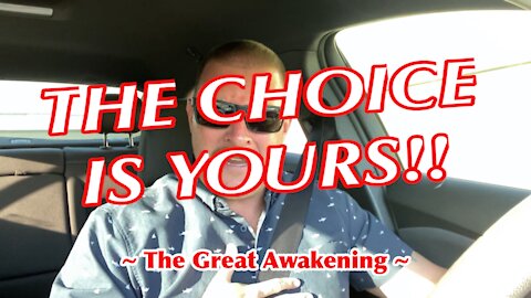 THE CHOICE IS YOURS!! ~ The Great Awakening ~