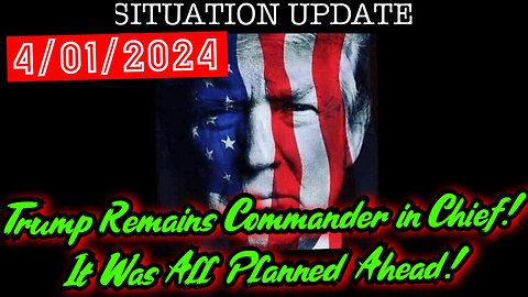 Situation Update 4.01.2024 - Trump Remains Commander in Chief - It Was All Planned Ahead!!!