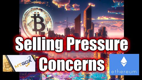 Crypto News Today: Selling Pressure Growing As Mt Gox And Ethereum Payouts Coming