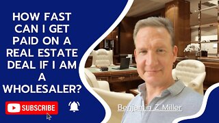 How fast can I get paid on a real estate deal if I am a wholesaler?