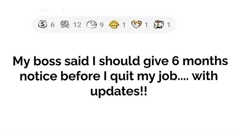 My boss said I should give 6 months notice before I quit my job.... with updates!!