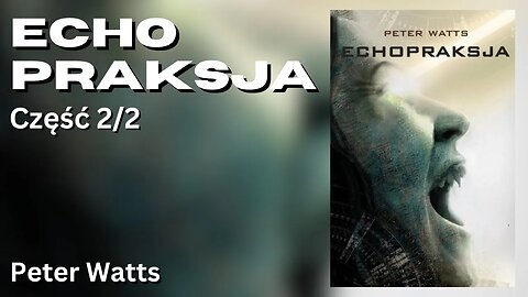 Echopraksja Część 2/2, Cykl: Ślepowidzenie (tom 2) - Peter Watts | Audiobook PL