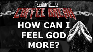 HOW CAN I FEEL GOD MORE? / Pastor Bob's Coffee Break
