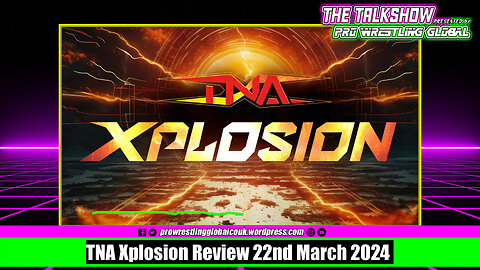 TNA Xplosion Review 22nd March 2024
