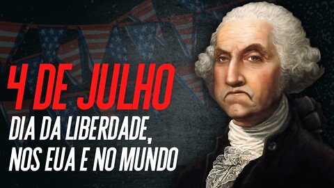 4 de Julho e a Liberdade, nos EUA e no Mundo