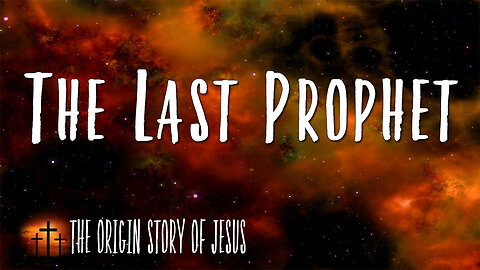 THE ORIGIN STORY OF JESUS Part 87: The Last Prophet