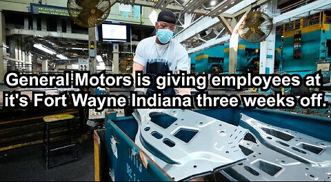 General Motors is giving employees at it's Fort Wayne Indiana three weeks off.