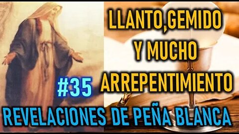 LLANTO, GEMIDOS Y MUCHO ARREPENTIEMIENTO - REVELACIONES DE LA VIRGEN MARÍA EN PEÑA BLANCA CHILE