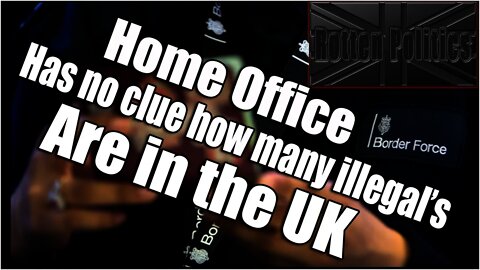 Home office doesnt know how many illegal's are in the UK! They havent counted?