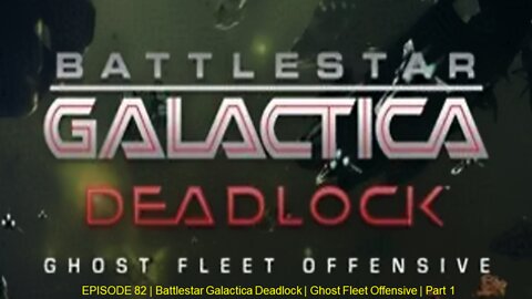 EPISODE 82 | Battlestar Galactica Deadlock | Ghost Fleet Offensive | Part 1