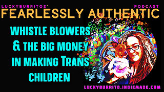 Fearlessly Authentic - whistle blowers and the big money in making trans children