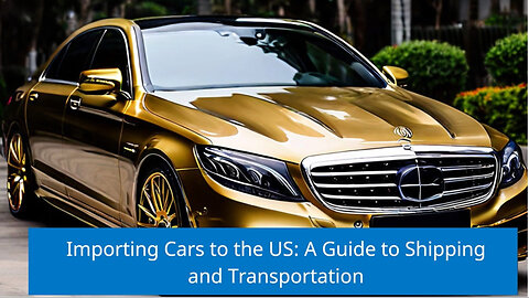 Mastering Car Importation: From Customs Bonds to Shipping Methods
