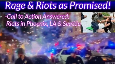Rage & Riots as Promised! Call to Action Answered as Riot Break out in Phoenix, LA and Seattle