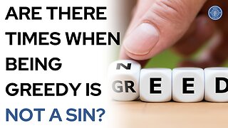 Are there times when being greedy is not a sin?