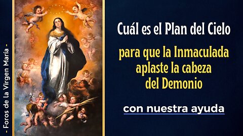 Cuál es el Plan del Cielo para que la Inmaculada Aplaste la cabeza del Demonio [con nuestra ayuda]