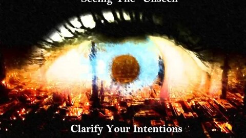 Seeing The "Unseen" Clarify Your Intentions