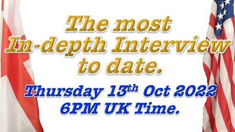 Next Live Broadcast of In-depth Interview on Thursday 13th October 2022, 6PM UK Time.