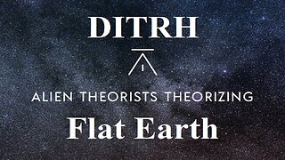 DITRH talks Flat Earth with Alien Theorists Theorizing ✅