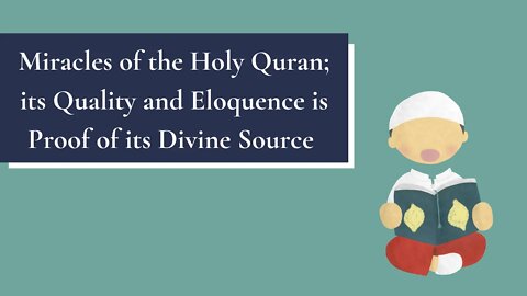 Miracles of the Holy Quran; its Quality and Eloquence is Proof of its Divine Source