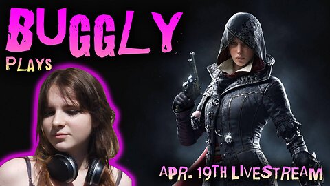 Buggly's Unfiltered Adventures in Assassin's Creed Syndicate! Full VOD from April 19th Livestream