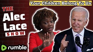 Karine Jean-Pierre & Biden Say Children Do NOT Belong To Their Parents | The Alec Lace Show