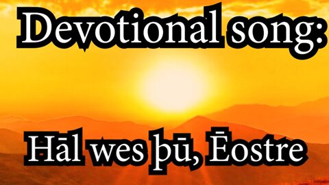 Devotional Song: Hal wes þu, Eostre