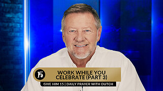 Work While Your Celebrate (Part 3) | Give Him 15: Daily Prayer with Dutch | June 16, 2023