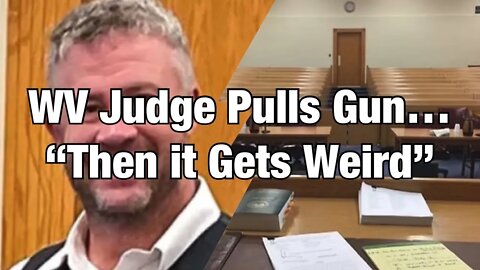 WV Judge Pulls Gun in Courtroom - "and Then it Got Weird"