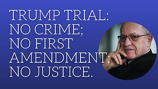 Trump trial: no crime; no first amendment; no justice.