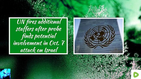 UN fires additional staffers after probe finds potential involvement in Oct. 7 attack on Israel