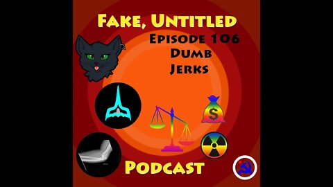 Fake, Untitled Podcast: Episode 106 - Dumb Jerks