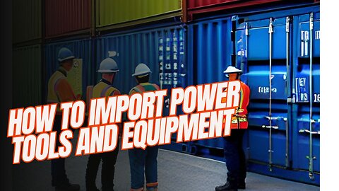 How to Import Power Tools and Equipment