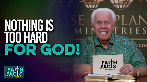 Faith the Facts: Nothing Is Too Hard For God!