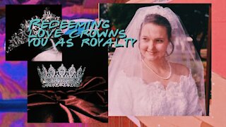 🌹 Redeeming Love Crowns You As Royalty [Ep. 32]