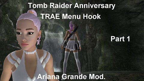 Tomb Raider Anniversary : TRAE Menu Hook ~ Arianna Grande Mod 1/2