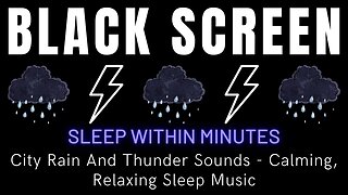 Sleep Within Minutes || Black Screen City Rain And Thunder Sounds - Calming, Relaxing Sleep Music