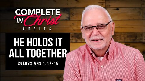 Complete In Christ Series: He Holds It All Together