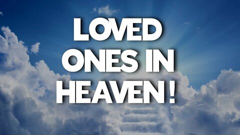 Dead loved ones IN HEAVEN can see you watching this!