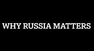 WHY RUSSIA MATTERS