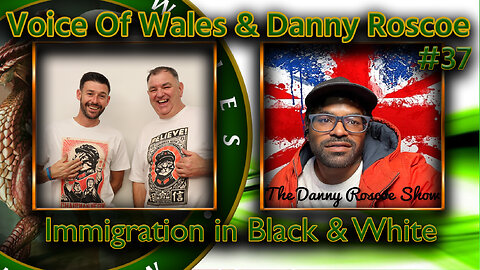 Voice Of Wales & Danny Roscoe - Immigration in Black & White #37