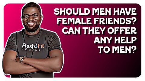 F&F After Hours: Should Men Have Female Friends? Can They Help Men?