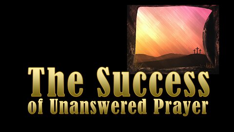 The Success of Unanswered Prayer