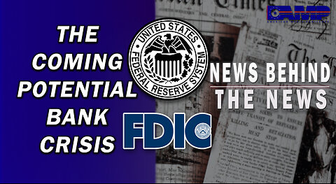 The Coming Potential Bank Crisis | NEWS BEHIND THE NEWS May 3rd, 2023