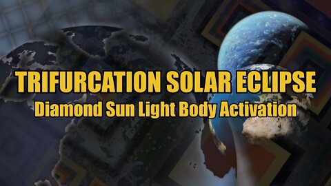 Trifurcation Solar Eclipse (Diamond Sun Light Body Activation)