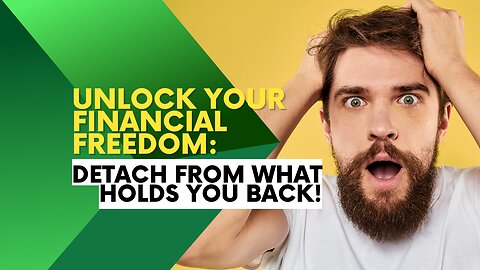 Unlock Your Financial Freedom: Detach from What Holds You Back!