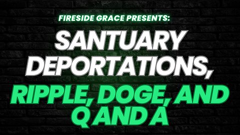 Sanctuary Deportations, Ripple, Doge, and Q and A