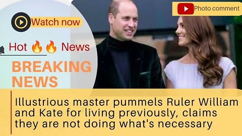 Illustrious master pummels Ruler William and Kate for living previously, claims they are not doing