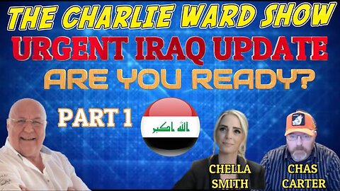 PART 1 - URGENT IRAQ UPDATE, ARE YOU READY? WITH CHELLA SMITH, CHAS CARTER & CHARLIE WARD