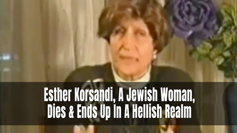 Esther Korsandi, A Jewish Woman, Dies & Ends Up In A Hellish Realm